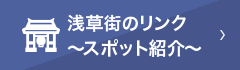 浅草街のリンク～スポット紹介～